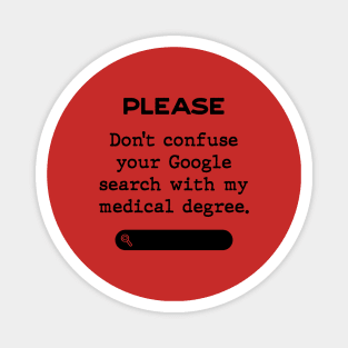 Please don't confuse your Google search with my medical degree Magnet